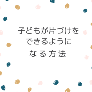「子どもが片付けられない原因はここにある!」の画像